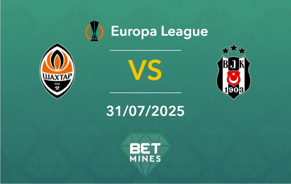 Pronostic Shakhtar Donetsk vs Besiktas : Présentation et Analyse du Match | Ligue Europa - Qualifications, Deuxième Tour