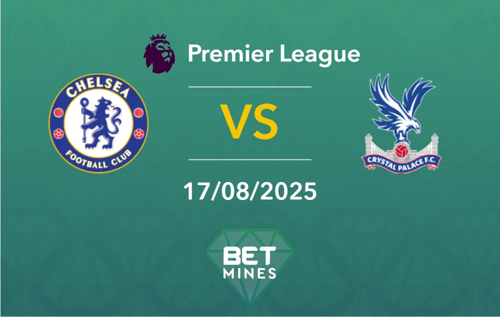 Pronostic Chelsea vs Crystal Palace : Présentation et Analyse du Match | Premier League, 1ʳᵉ journée