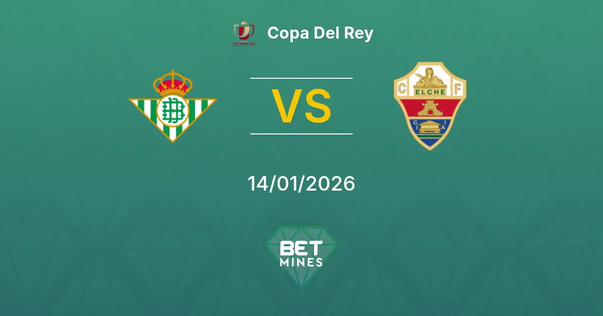 Real Betis vs Elche Pronostico: Anteprima e Analisi della Partita | Copa del Rey 14-01-2026