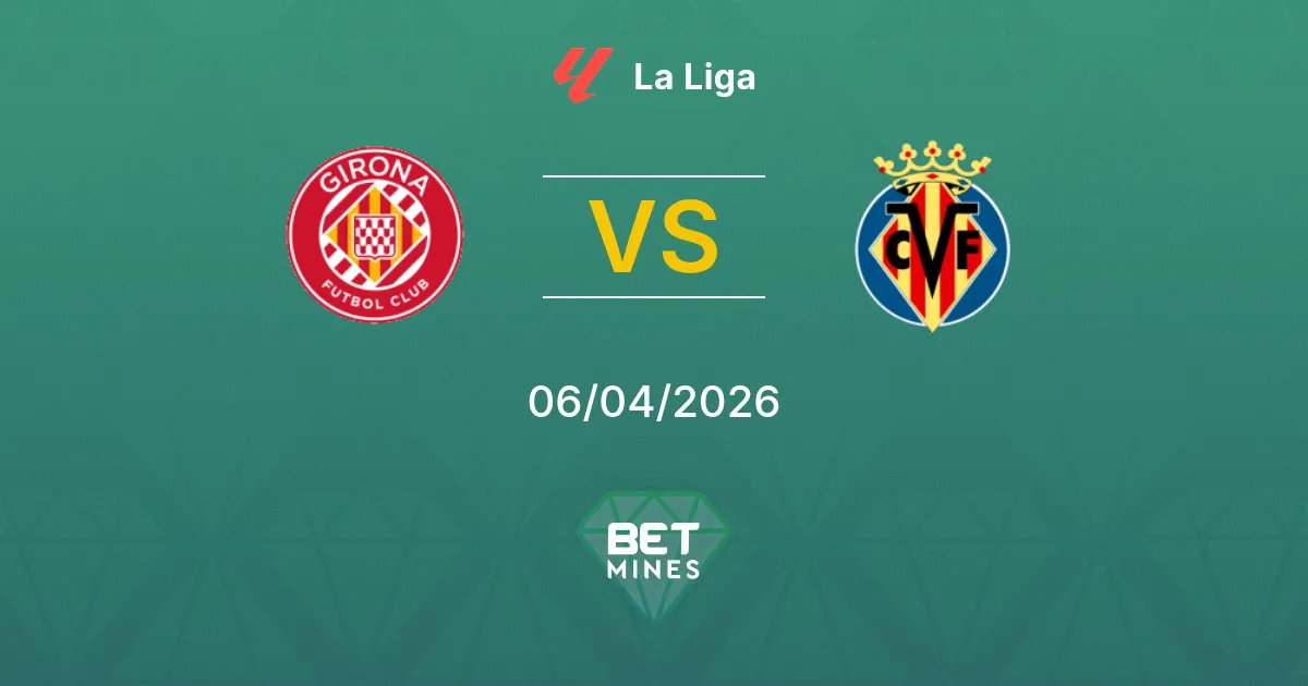 Girona vs Villarreal Pronóstico: Previa y Análisis del Partido | La Liga 06-04-2026