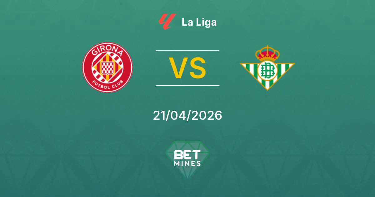 Girona vs Real Betis Pronostico: Anteprima e Analisi della Partita | La Liga 21-04-2026