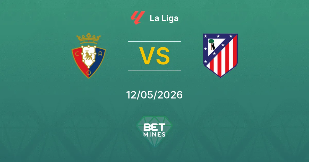 Osasuna vs Atlético Madrid Pronostico: Analisi e Anteprima Partita | La Liga 12-05-2026