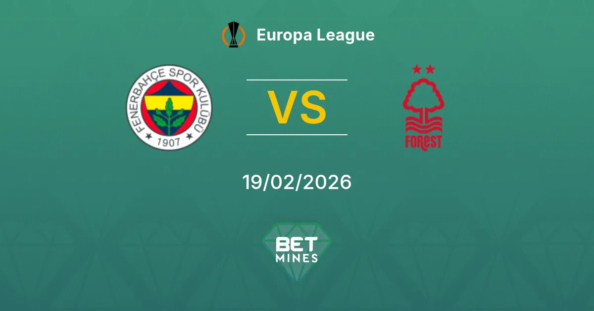 Fenerbahçe vs Nottingham Forest Pronostic : Aperçu et Analyse du Match | Ligue Europa 19-02-2026