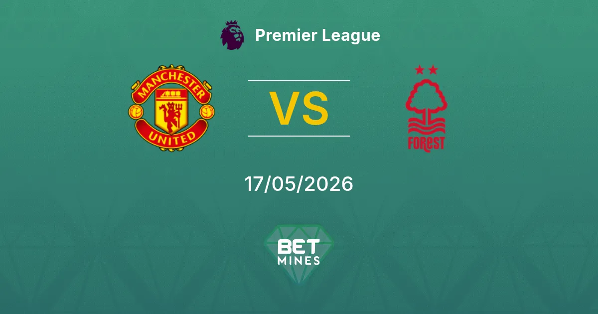 Manchester United vs Nottingham Forest Pronostico: Anteprima e Analisi della Partita | Premier League 17-05-2026
