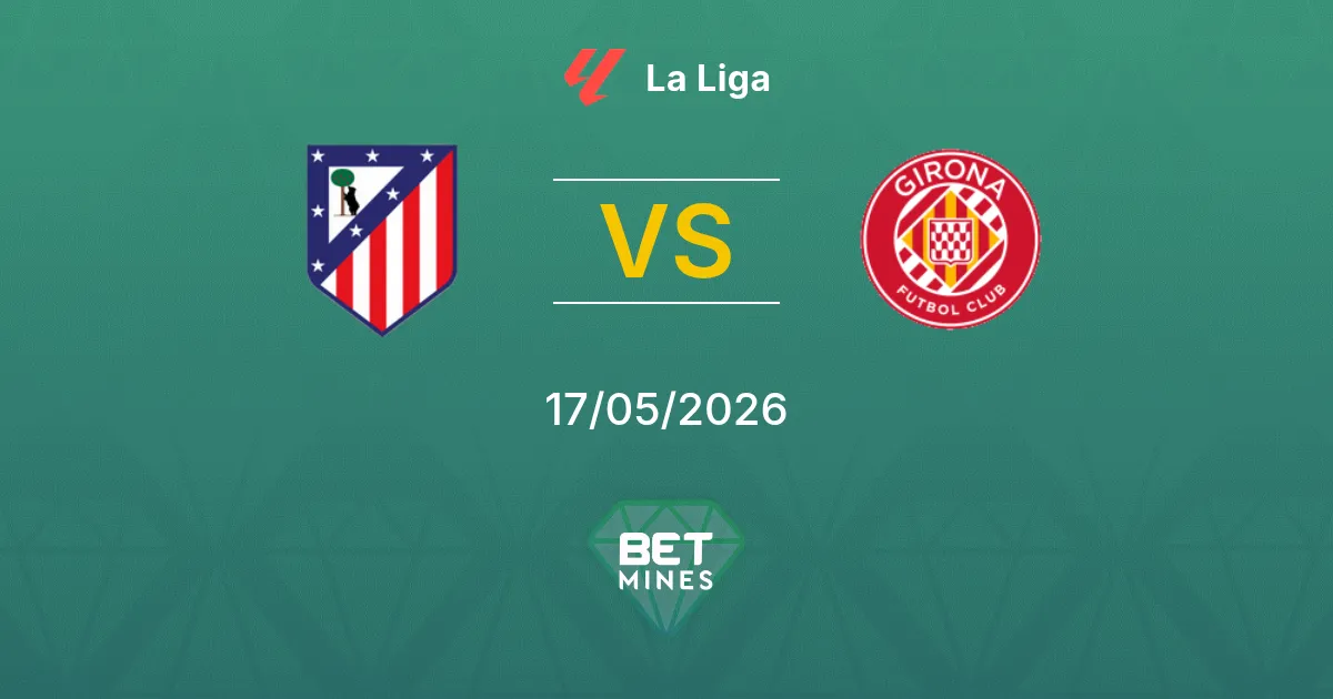 Atlético Madrid x Girona Palpite: Prévia e Análise da Partida | La Liga 17-05-2026