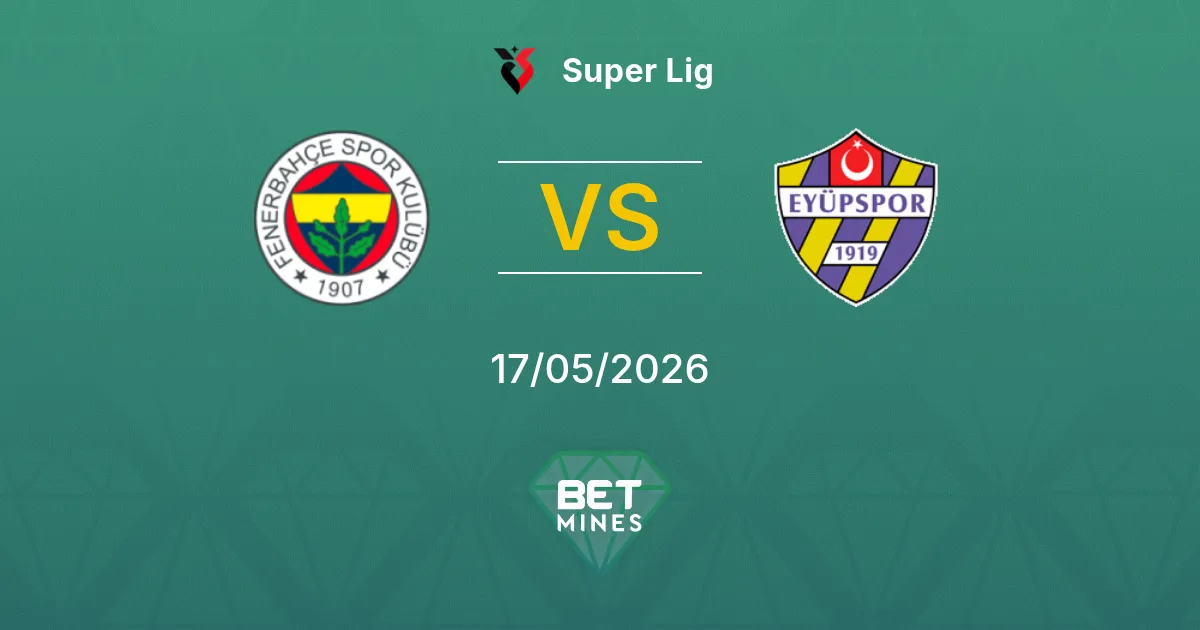 Fenerbahçe vs Eyüpspor Pronostico: Anteprima e Analisi | Super Lig 17-05-2026