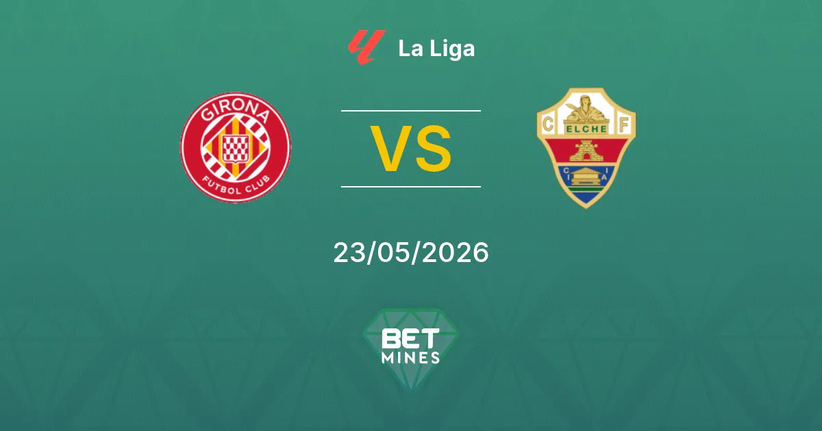 Girona x Elche Palpite: Prévia e Análise da Partida | La Liga 23-05-2026