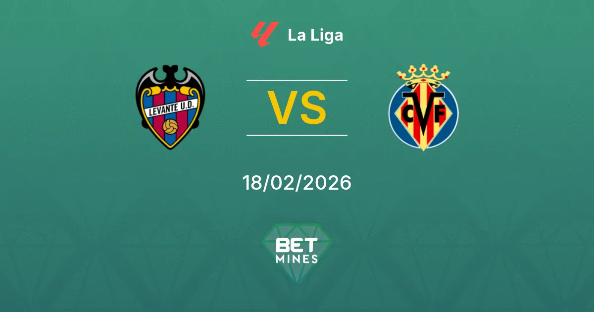 Levante vs Villarreal Pronostic : Aperçu et Analyse du Match | La Liga 18-02-2026