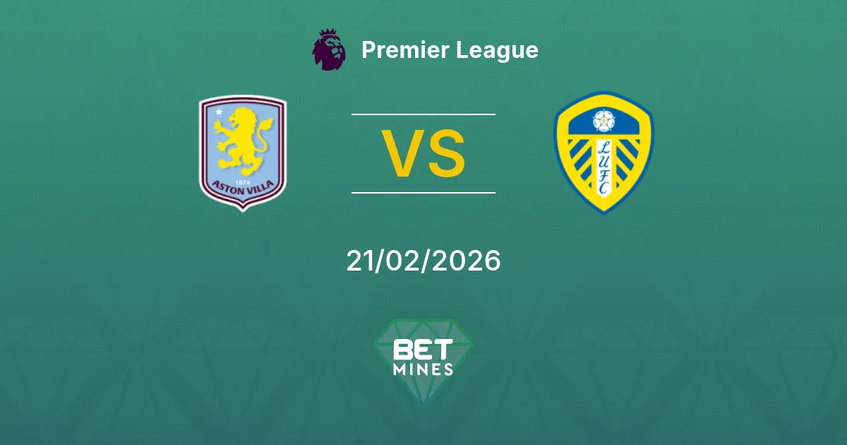 Aston Villa vs Leeds United Pronostic : Aperçu et Analyse du Match | Premier League 21-02-2026