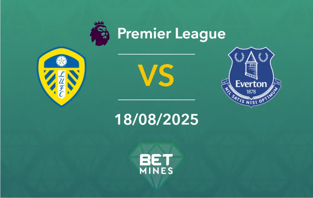 Pronostic Leeds vs Everton : Présentation et Analyse du Match | Premier League, 1ère journée
