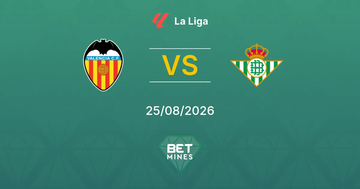 Pronóstico Valencia vs Real Betis: Previa y Análisis del Partido | La Liga 25-08-2026