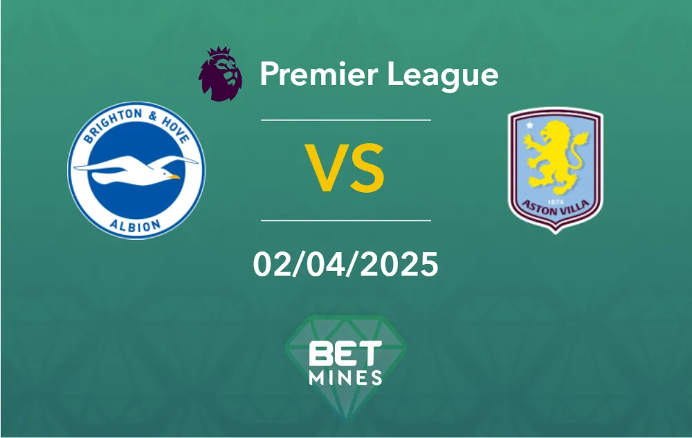 Pronostic Brighton vs Aston Villa : analyse et apercu du match | Premier League