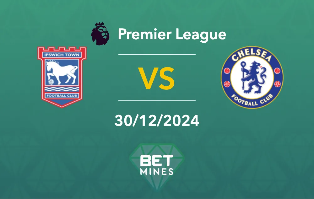 Prédiction Ipswich vs Chelsea : aperçu et analyse du match - Premier League