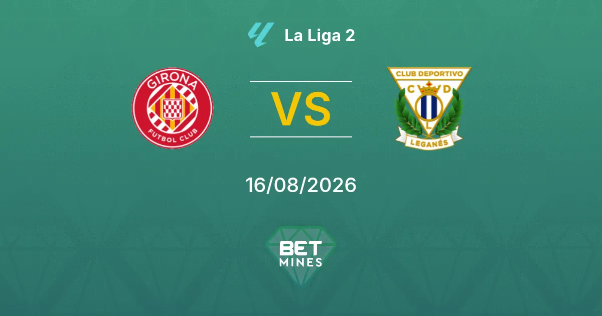 Pronostic Girona vs Leganés : Aperçu et Analyse du Match | La Liga 2 16-08-2026