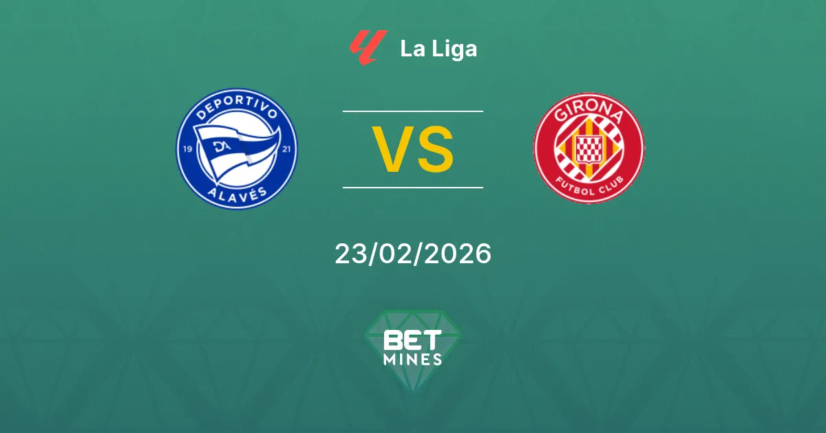 Deportivo Alavés vs Girona Pronostic : Aperçu et Analyse du Match | La Liga 23-02-2026