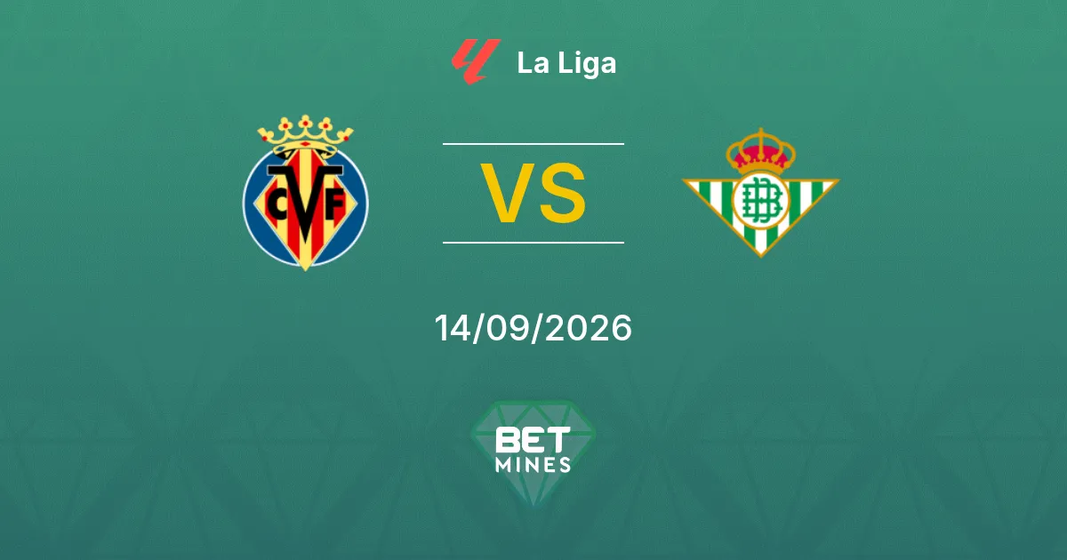 Pronostic Villarreal vs Real Betis : Aperçu et analyse du match | La Liga 14-09-2026