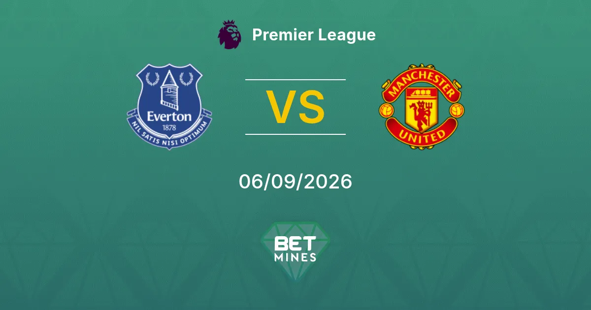 Pronostic Everton vs Manchester United : Aperçu et Analyse du Match | Premier League 06-09-2026
